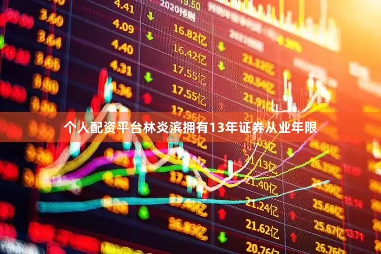 个人配资平台林炎滨拥有13年证券从业年限