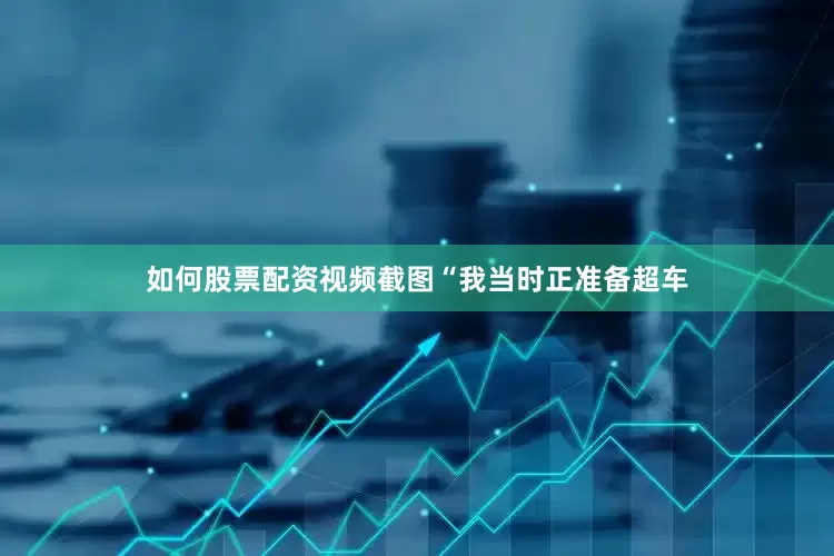 如何股票配资视频截图“我当时正准备超车