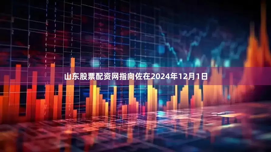 山东股票配资网指向佐在2024年12月1日