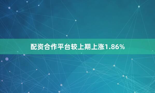 配资合作平台较上期上涨1.86%