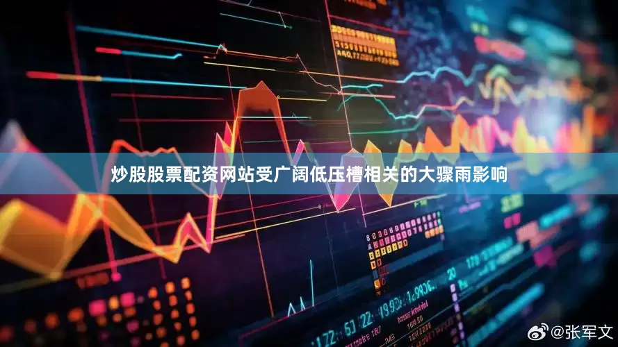炒股股票配资网站受广阔低压槽相关的大骤雨影响