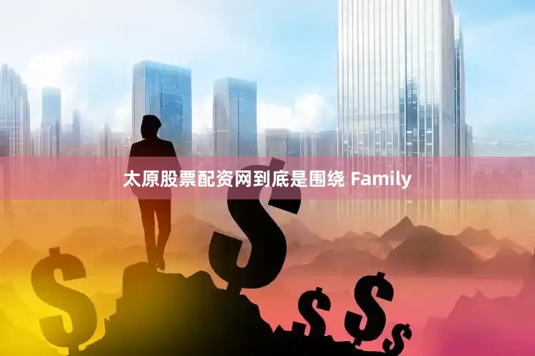 太原股票配资网到底是围绕 Family