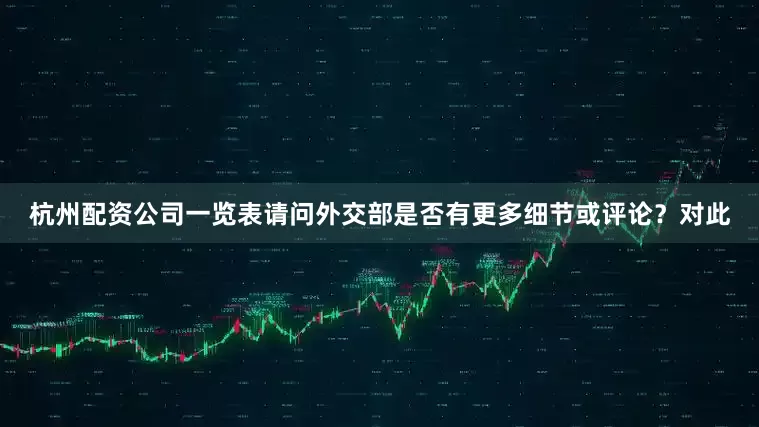 杭州配资公司一览表请问外交部是否有更多细节或评论？对此