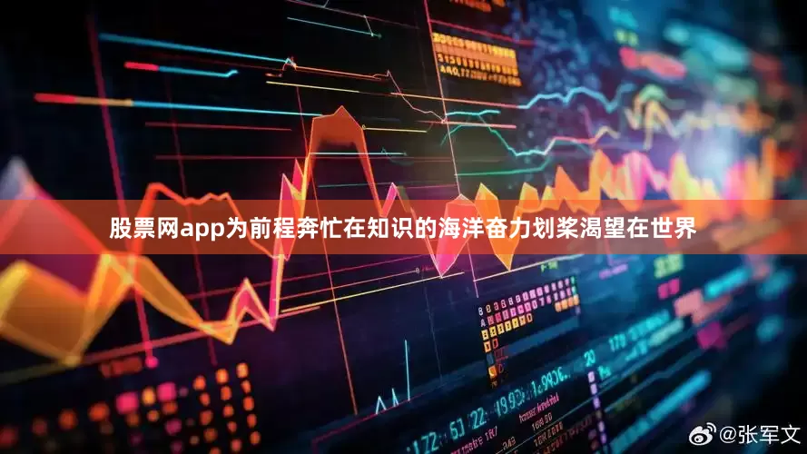股票网app为前程奔忙在知识的海洋奋力划桨渴望在世界