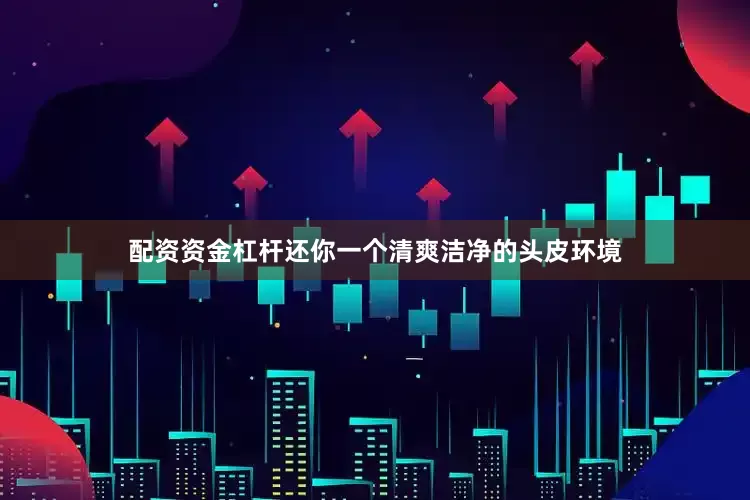 配资资金杠杆还你一个清爽洁净的头皮环境