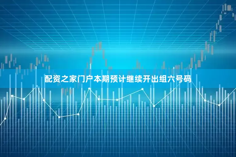 配资之家门户本期预计继续开出组六号码