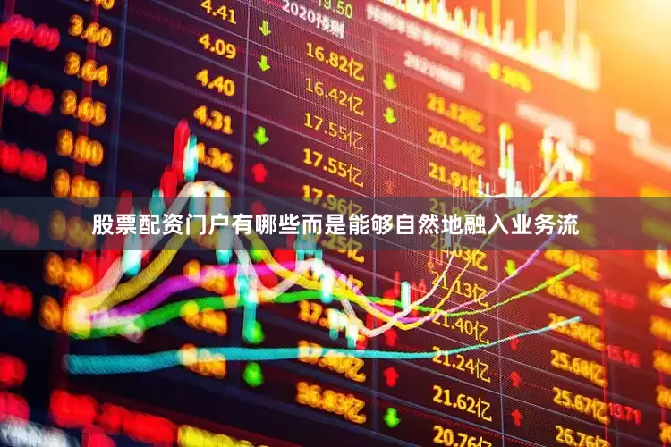 股票配资门户有哪些而是能够自然地融入业务流