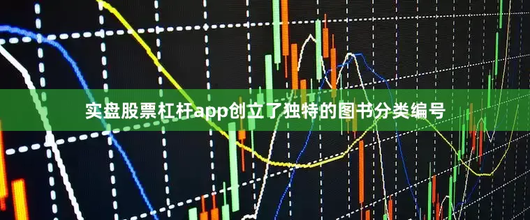 实盘股票杠杆app创立了独特的图书分类编号