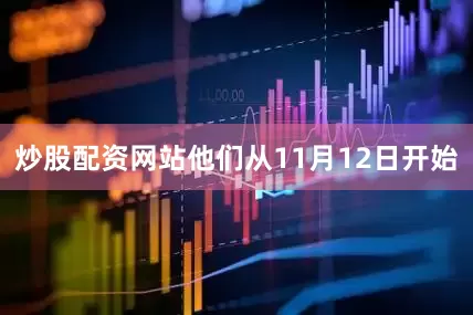 炒股配资网站他们从11月12日开始